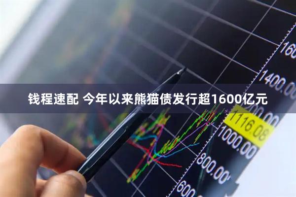 钱程速配 今年以来熊猫债发行超1600亿元